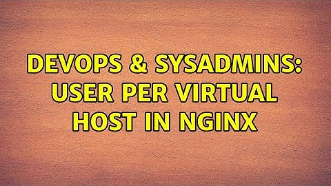 DevOps & SysAdmins: User per virtual host in Nginx (3 Solutions!!)