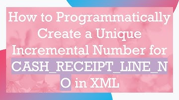 How to Programmatically Create a Unique Incremental Number for CASH_RECEIPT_LINE_NO in XML