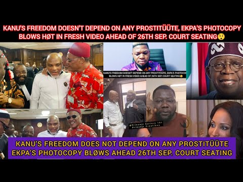 KANU S FREEDOM DOESN T DEPEND ON ANY PROSTITÜÜTE EKPA S PHOTOCOPY BLØWS HØT AHEAD OF 26TH SEP COURT