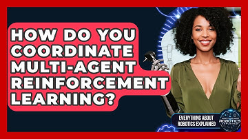 How Do You Coordinate Multi-agent Reinforcement Learning? - Everything About Robotics Explained