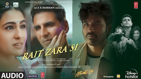 Atrangi Re: Rait Zara Si Full Video |@ARRahman | Akshay Kumar, Sara,Arijit,Shashaa | Bhushan K