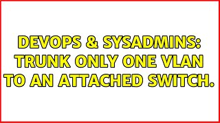 DevOps & SysAdmins: Trunk only one VLAN to an attached switch. (2 Solutions!!)