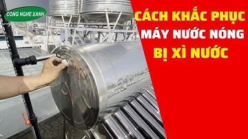 Cách Khắc Phục Máy Nước Nóng Năng Lượng Mặt Trời Bị Xì Nước