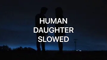 HUMAN - DAUGHTER - slowed down