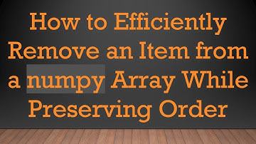 How to Efficiently Remove an Item from a numpy Array While Preserving Order