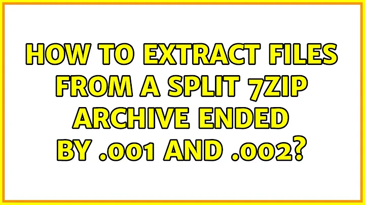 Ubuntu: How to extract files from a split 7zip archive ended by .001 and .002? (2 Solutions!!)