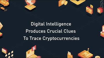 Digital Intelligence Produces Crucial Clues To Trace Cryptocurrencies