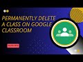 Google Classroom: How to Permanently Delete a Class - Here's How - 2025