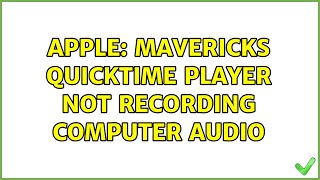 Apple: Mavericks QuickTime player not recording computer audio (2 Solutions!!)