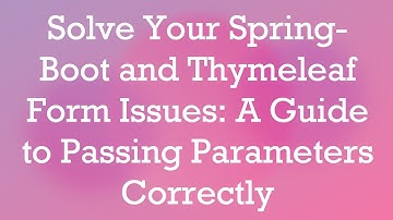 Solve Your Spring-Boot and Thymeleaf Form Issues: A Guide to Passing Parameters Correctly