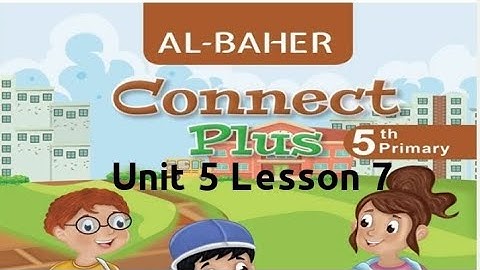 منهج كونكت بلس 5 الصف الخامس الابتدائي Unit 5 Lesson 7