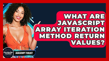 What Are JavaScript Array Iteration Method Return Values? - JavaScript Toolkit