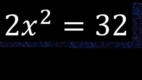 2x^2=32. kwadratische vergelijkingen, exponent 2, tweedegraadsvergelijking