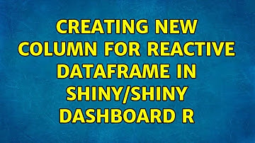 Creating new column for reactive dataframe in shiny/shiny dashboard R