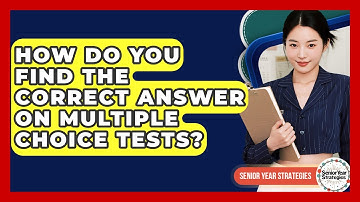 How Do You Find The Correct Answer On Multiple Choice Tests? - Senior Year Strategies