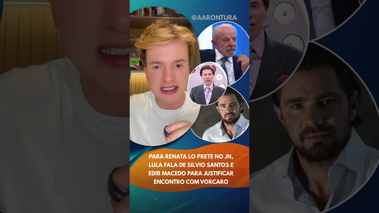Para Renata Lo Prete no JN, Lula fala de Silvio Santos e Edi Macedo para justificar Vorcar