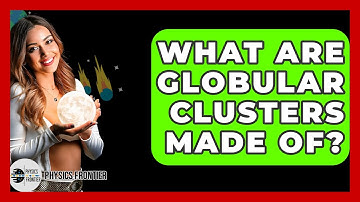 What Are Globular Clusters Made Of? - Physics Frontier