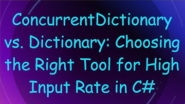 ConcurrentDictionary vs. Dictionary: Choosing the Right Tool for High Input Rate in C#