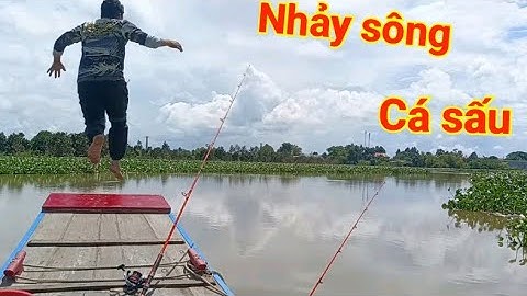 Run tay, run chân hay tin nhảy sông gần điểm có cá Sấu - Đi câu cá vùng biên giới bất ổn