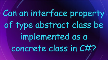 Can an interface property of type abstract class be implemented as a concrete class in C-?