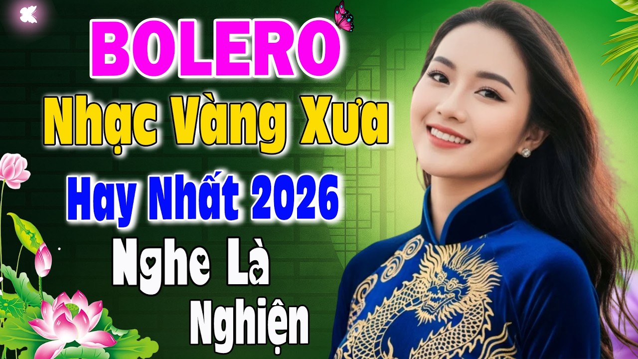 Liên Khúc Bolero Trữ Tình 2026 Nghe Là Nghiện – Tuyển Chọn Những Bản Nhạc Vàng Bất Hủ Hay Nhất