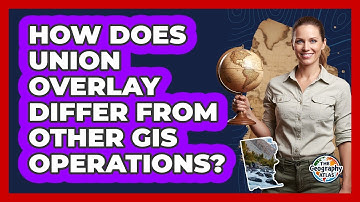 How Does Union Overlay Differ from Other GIS Operations?