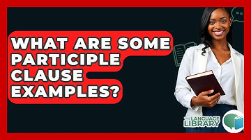 What Are Some Participle Clause Examples? - The Language Library