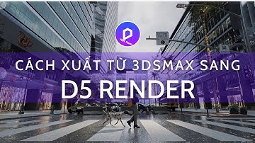 🚀 CÁCH XUẤT TỪ 3DSMAX SANG D5 RENDER | D5 render Việt Nam