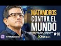 Gm matamoros contra el mundo 10