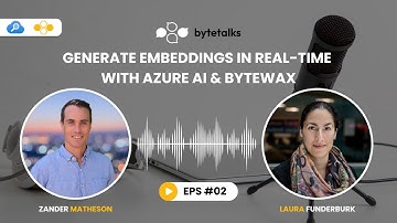 Bytetalks Ep. 2: Real-Time Embeddings with Azure AI & Bytewax | Laura Funderburk & Zander Matheson