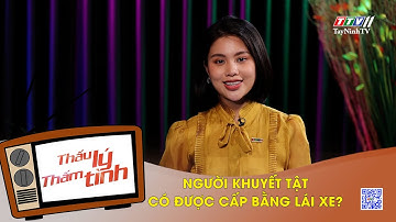 Người khuyết tật có được cấp bằng lái xe? | THẤU LÝ THẤM TÌNH | TayNinhTVART
