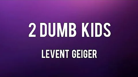 Levent Geiger - 2 Dumb Kids (Lyrics)