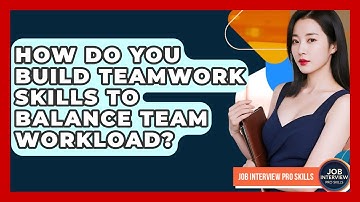 How Do You Build Teamwork Skills To Balance Team Workload? - Job Interview Pro Skills