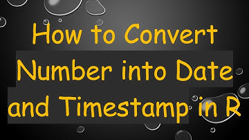 How to Convert Number into Date and Timestamp in R