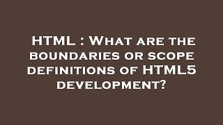 Html What Are The Boundaries Or Scope Definitions Of Html5 Development?
