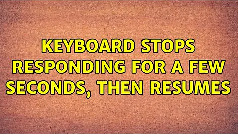 keyboard stops responding for a few seconds, then resumes