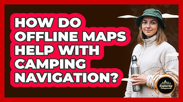 How Do Offline Maps Help With Camping Navigation?