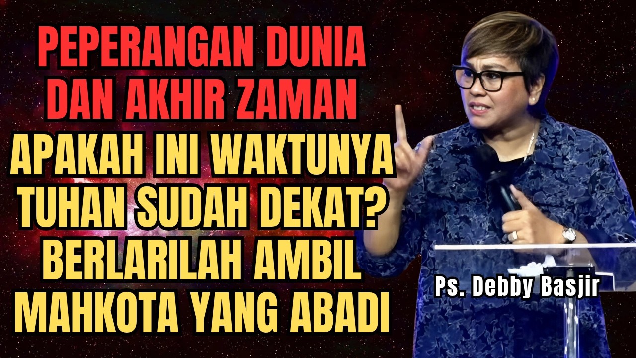 PEPERANGAN DUNIA DAN TANDA AKHIR ZAMAN, APAKAH INI WAKTUNYA - PS DEBBY BASJIR - EVANGELIUM