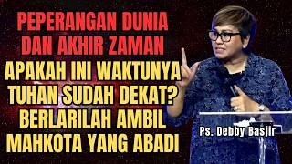 PEPERANGAN DUNIA DAN TANDA AKHIR ZAMAN, APAKAH INI WAKTUNYA - PS DEBBY BASJIR - EVANGELIUM