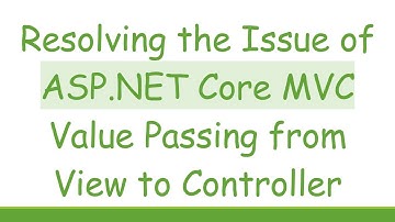 Resolving the Issue of ASP.NET Core MVC Value Passing from View to Controller