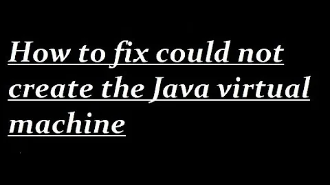 How to fix could not create the Java virtual machine