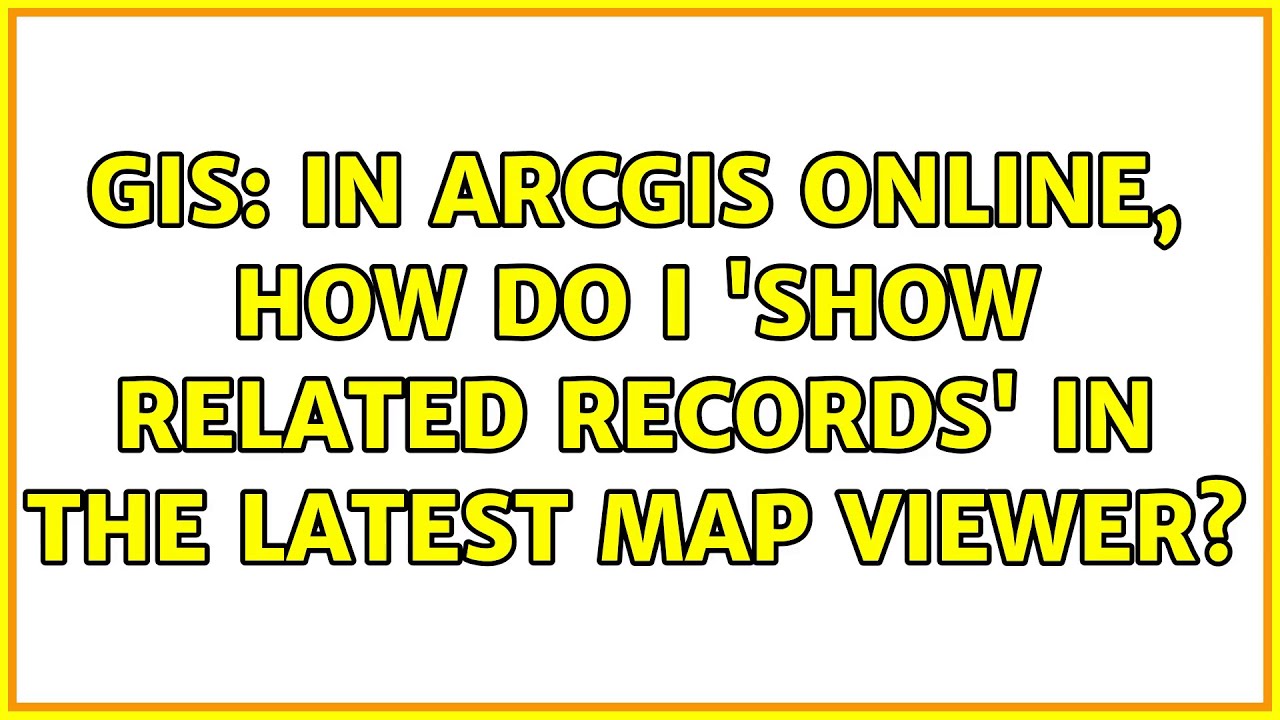 GIS: In ArcGIS Online, how do I 'show related records' in the latest ...