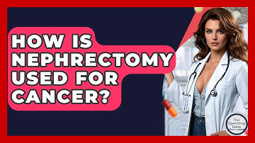 How Is Nephrectomy Used For Cancer? - The Operating Table