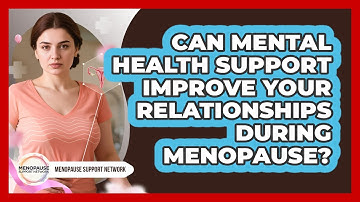 Can Mental Health Support Improve Your Relationships During Menopause? - Menopause Support Network