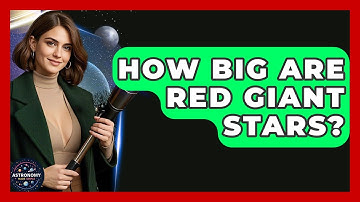 How Big Are Red Giant Stars? - Astronomy Made Simple