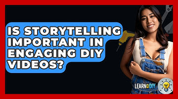 Is Storytelling Important in Engaging DIY Videos? - LearnToDIY360.com