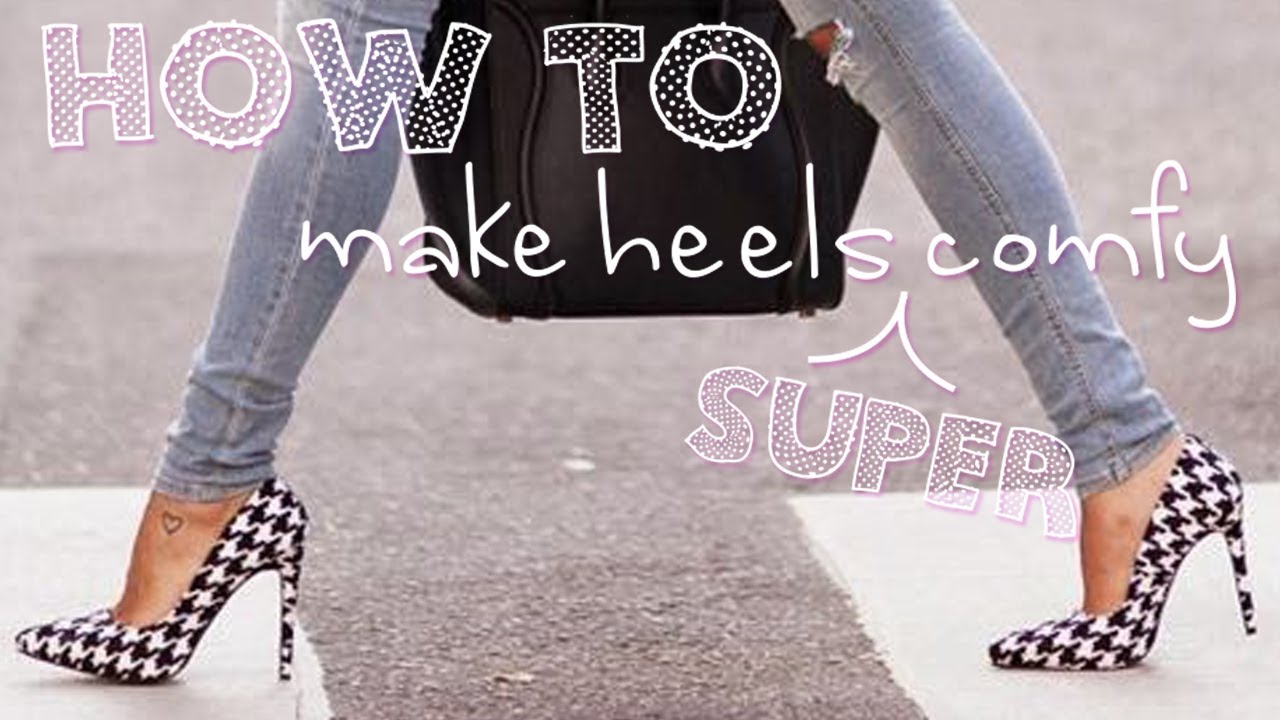 How to make heels super comfy! 