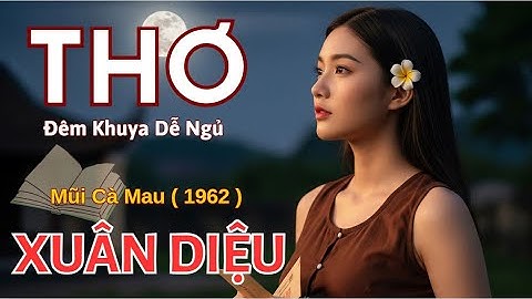 Mũi Cà Mau 1962 – Tuyển Chọn Những Bài Thơ Xuân Diệu Hay Nhất | Nghe Thơ Xuân Diệu Bất Hủ✨