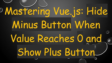 Mastering Vue.js: Hide Minus Button When Value Reaches 0 and Show Plus Button