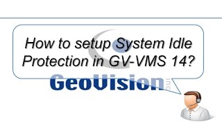 Quick Support - VMS - How to setup System Idle Protection in GV-VMS 14?